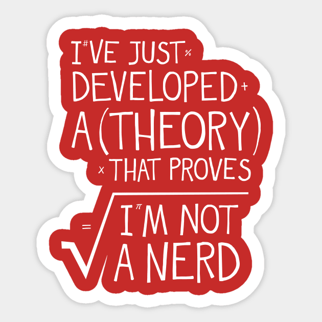 I've Just Developed A Theory Sticker by Made With Awesome